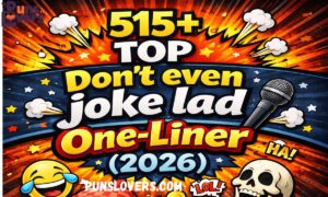 515+ Top Don’t even joke lad One-Liner(2026)